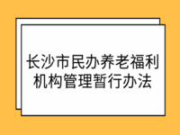 長沙市民政局 關(guān)于印發(fā)《長沙市民辦養(yǎng)老福利機(jī)構(gòu)管理暫行辦法》的通知 長民發(fā)〔2012〕105號