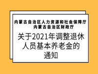 內(nèi)蒙古自治區(qū)人力資源和社會保障廳    內(nèi)蒙古自治區(qū)財政廳 關(guān)于2021年調(diào)整退休人員基本養(yǎng)老金的通知 內(nèi)人社發(fā)〔2021〕5號