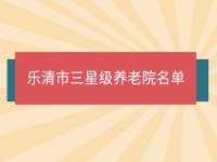 樂清市三星級(jí)養(yǎng)老院有哪些？