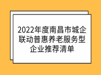 2022年度南昌市城企聯(lián)動普惠養(yǎng)老<span id=