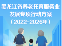 黑龍江省養(yǎng)老托育服務業(yè)發(fā)展專項行動方案（2022—2026年）